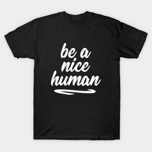 Be a nice human sweet silly t-shirt T-Shirt